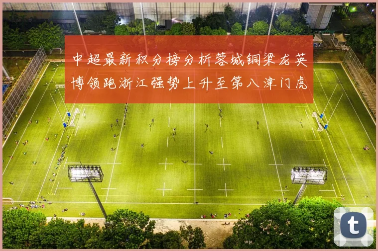 中超最新积分榜分析蓉城铜梁龙英博领跑浙江强势上升至第八津门虎仍然垫底