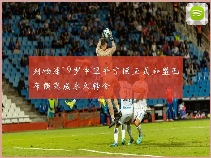 利物浦19岁中卫平宁顿正式加盟西布朗完成永久转会